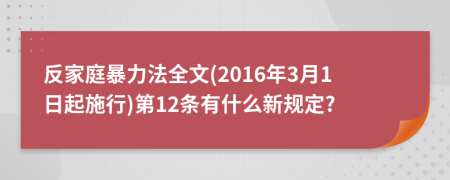 反家庭暴力法全文(2016年3月1日起施行)第12条有什么新规定?