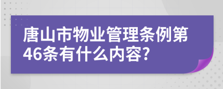 唐山市物业管理条例第46条有什么内容?