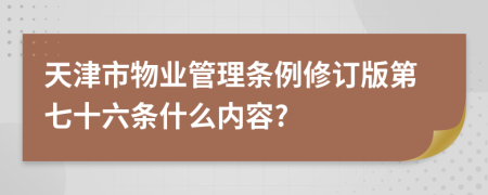 天津市物业管理条例修订版第七十六条什么内容?