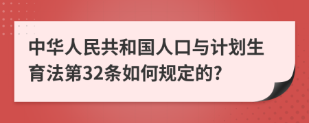 中华人民共和国人口与计划生育法第32条如何规定的?