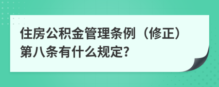 住房公积金管理条例（修正）第八条有什么规定?