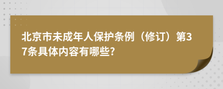 北京市未成年人保护条例（修订）第37条具体内容有哪些?