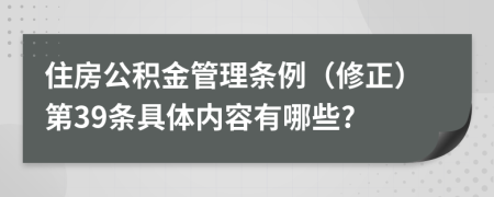 住房公积金管理条例（修正）第39条具体内容有哪些?