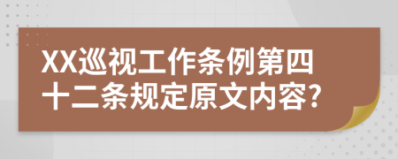 XX巡视工作条例第四十二条规定原文内容?