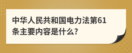 中华人民共和国电力法第61条主要内容是什么?