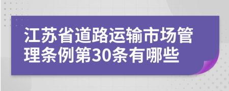江苏省道路运输市场管理条例第30条有哪些