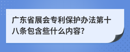 广东省展会专利保护办法第十八条包含些什么内容?