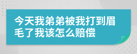 今天我弟弟被我打到眉毛了我该怎么赔偿