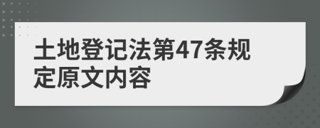 土地登记法第47条规定原文内容