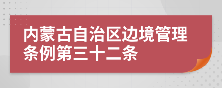 内蒙古自治区边境管理条例第三十二条