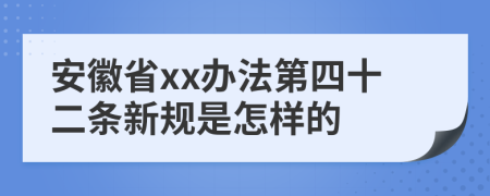 安徽省xx办法第四十二条新规是怎样的