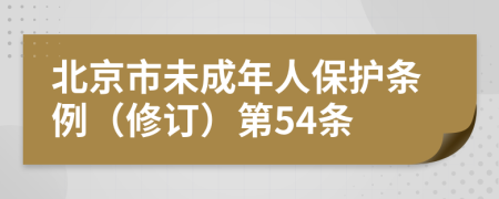 北京市未成年人保护条例（修订）第54条