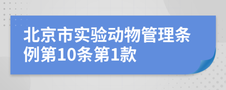 北京市实验动物管理条例第10条第1款