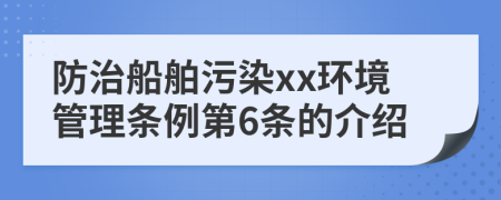 防治船舶污染xx环境管理条例第6条的介绍