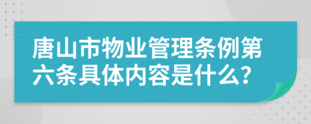 唐山市物业管理条例第六条具体内容是什么？