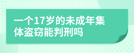 一个17岁的未成年集体盗窃能判刑吗