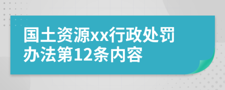 国土资源xx行政处罚办法第12条内容