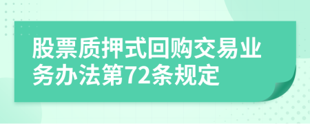 股票质押式回购交易业务办法第72条规定