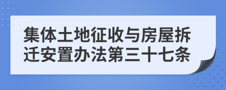 集体土地征收与房屋拆迁安置办法第三十七条