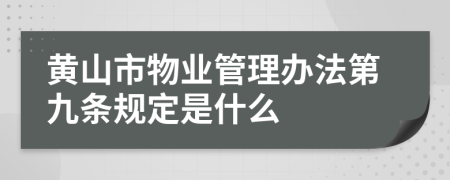 黄山市物业管理办法第九条规定是什么