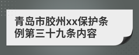 青岛市胶州xx保护条例第三十九条内容