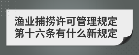 渔业捕捞许可管理规定第十六条有什么新规定