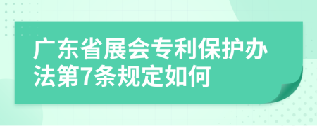 广东省展会专利保护办法第7条规定如何