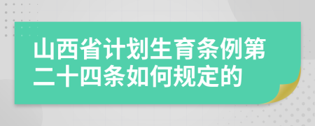 山西省计划生育条例第二十四条如何规定的