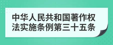 中华人民共和国著作权法实施条例第三十五条