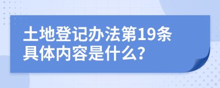 土地登记办法第19条具体内容是什么？