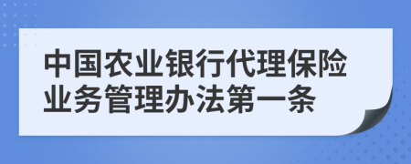 中国农业银行代理保险业务管理办法第一条