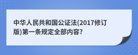 中华人民共和国公证法(2017修订版)第一条规定全部内容?
