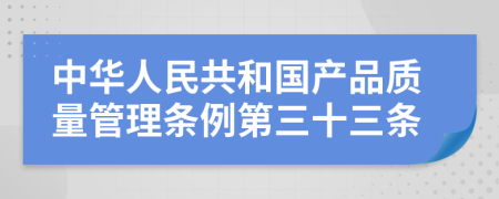 中华人民共和国产品质量管理条例第三十三条