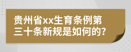 贵州省xx生育条例第三十条新规是如何的？
