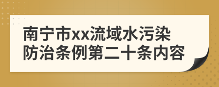 南宁市xx流域水污染防治条例第二十条内容