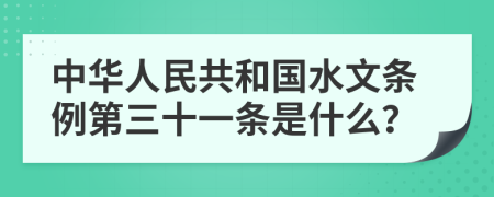 中华人民共和国水文条例第三十一条是什么？