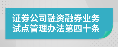 证券公司融资融券业务试点管理办法第四十条