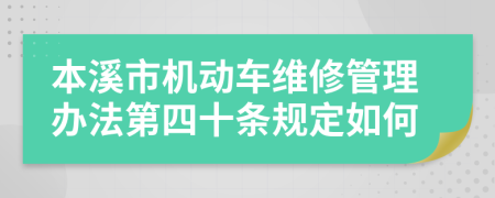 本溪市机动车维修管理办法第四十条规定如何