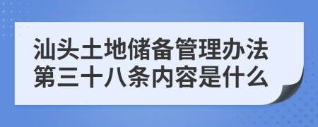 汕头土地储备管理办法第三十八条内容是什么