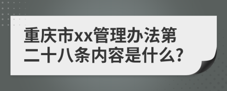 重庆市xx管理办法第二十八条内容是什么?