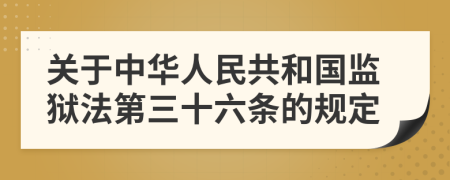 关于中华人民共和国监狱法第三十六条的规定