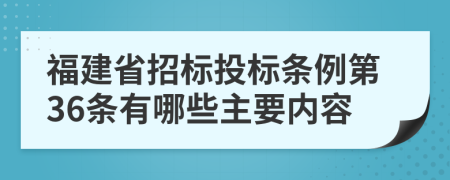 福建省招标投标条例第36条有哪些主要内容