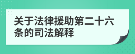 关于法律援助第二十六条的司法解释