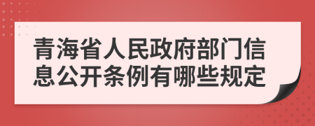 青海省人民政府部门信息公开条例有哪些规定