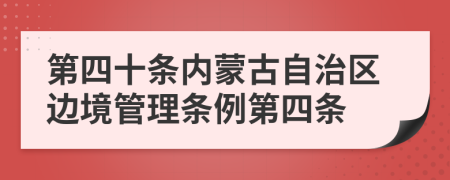 第四十条内蒙古自治区边境管理条例第四条