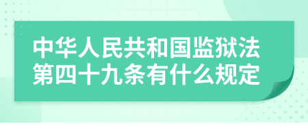 中华人民共和国监狱法第四十九条有什么规定