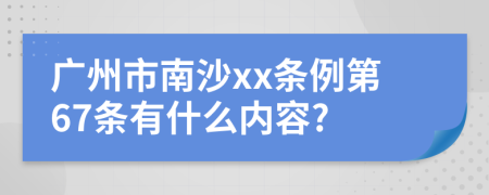 广州市南沙xx条例第67条有什么内容?
