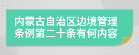 内蒙古自治区边境管理条例第二十条有何内容