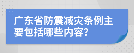 广东省防震减灾条例主要包括哪些内容？