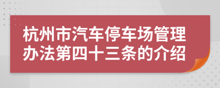 杭州市汽车停车场管理办法第四十三条的介绍